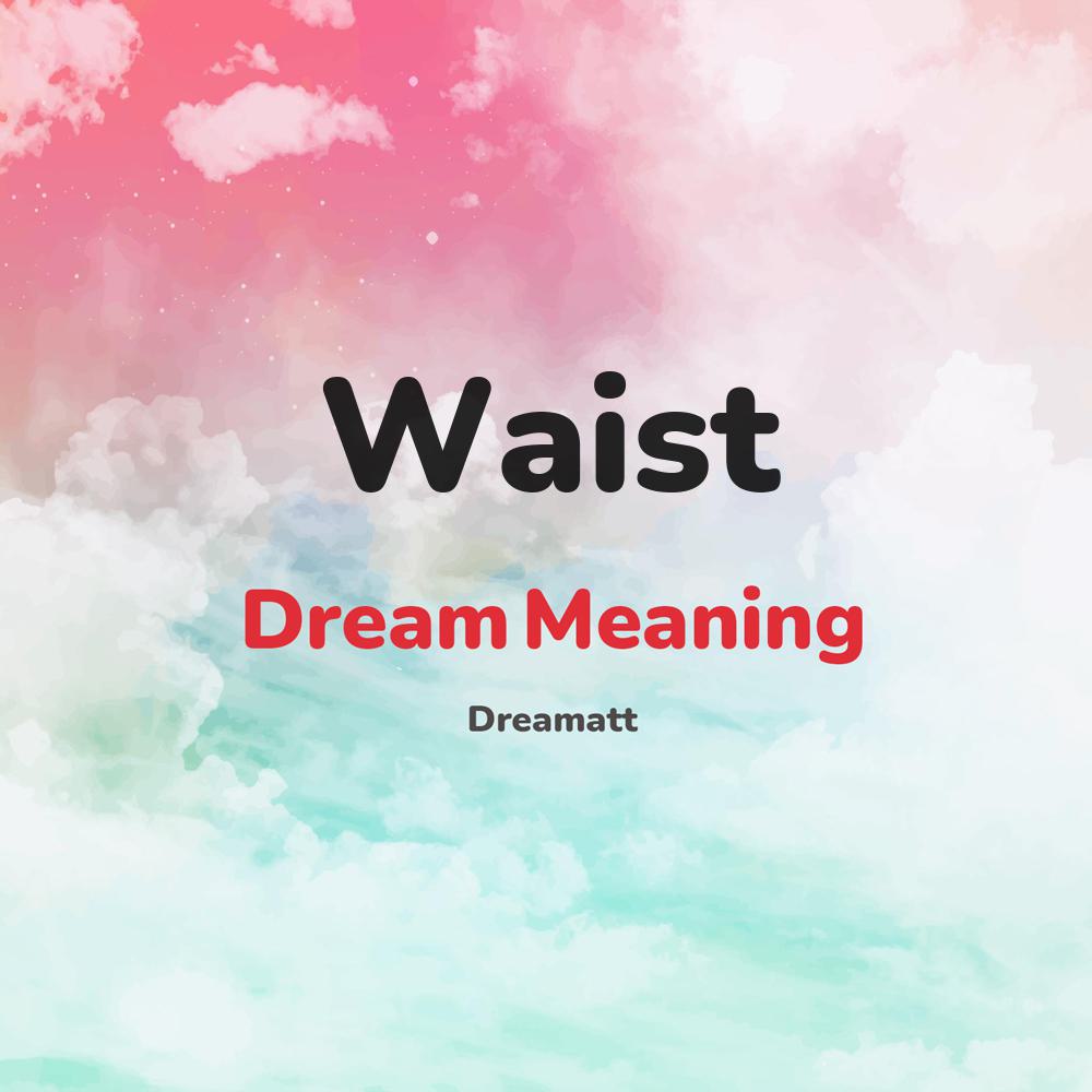 what is the spiritual meaning of Waist in dreams, dreaming about Waist