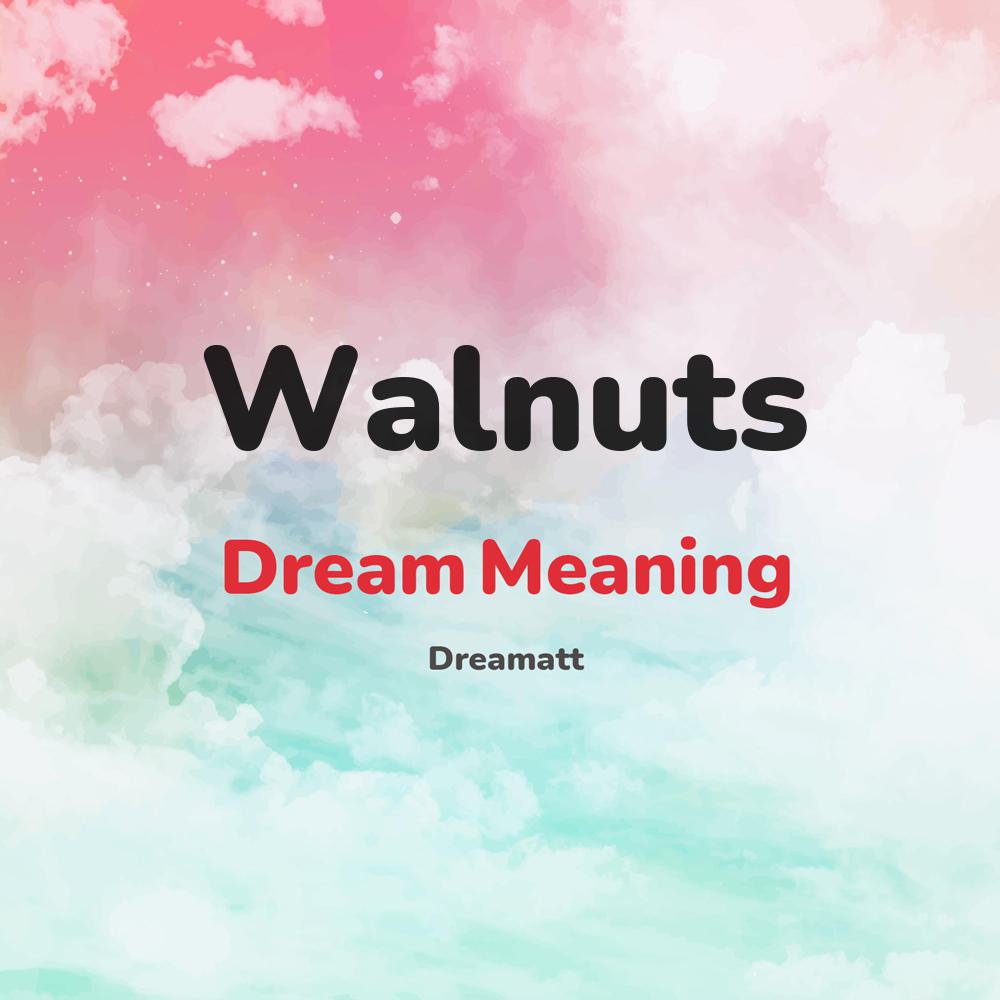 what is the spiritual meaning of Walnuts in dreams, dreaming about Walnuts
