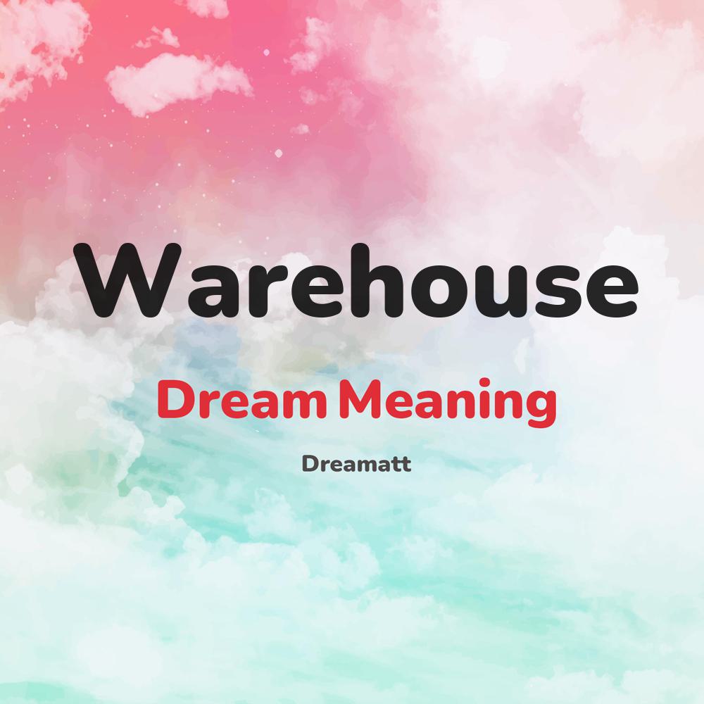 what is the spiritual meaning of Warehouse in dreams, dreaming about Warehouse
