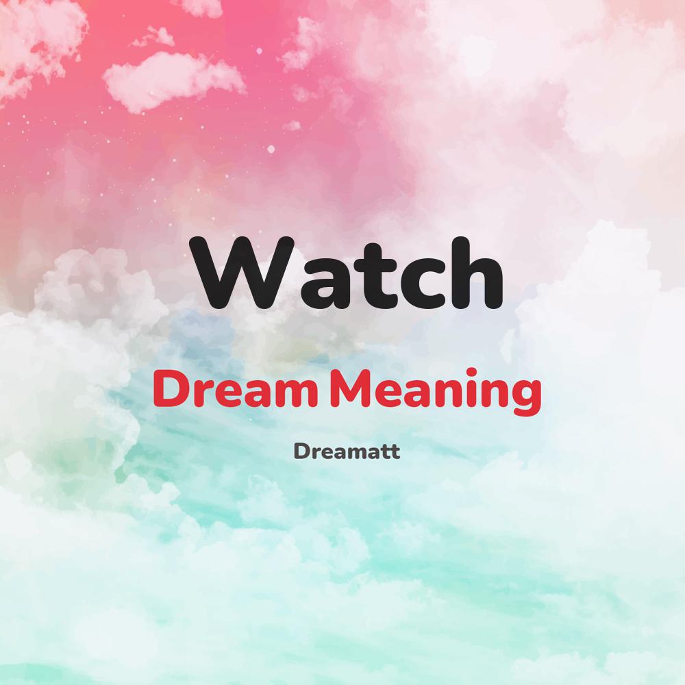 what is the spiritual meaning of Watch in dreams, dreaming about Watch