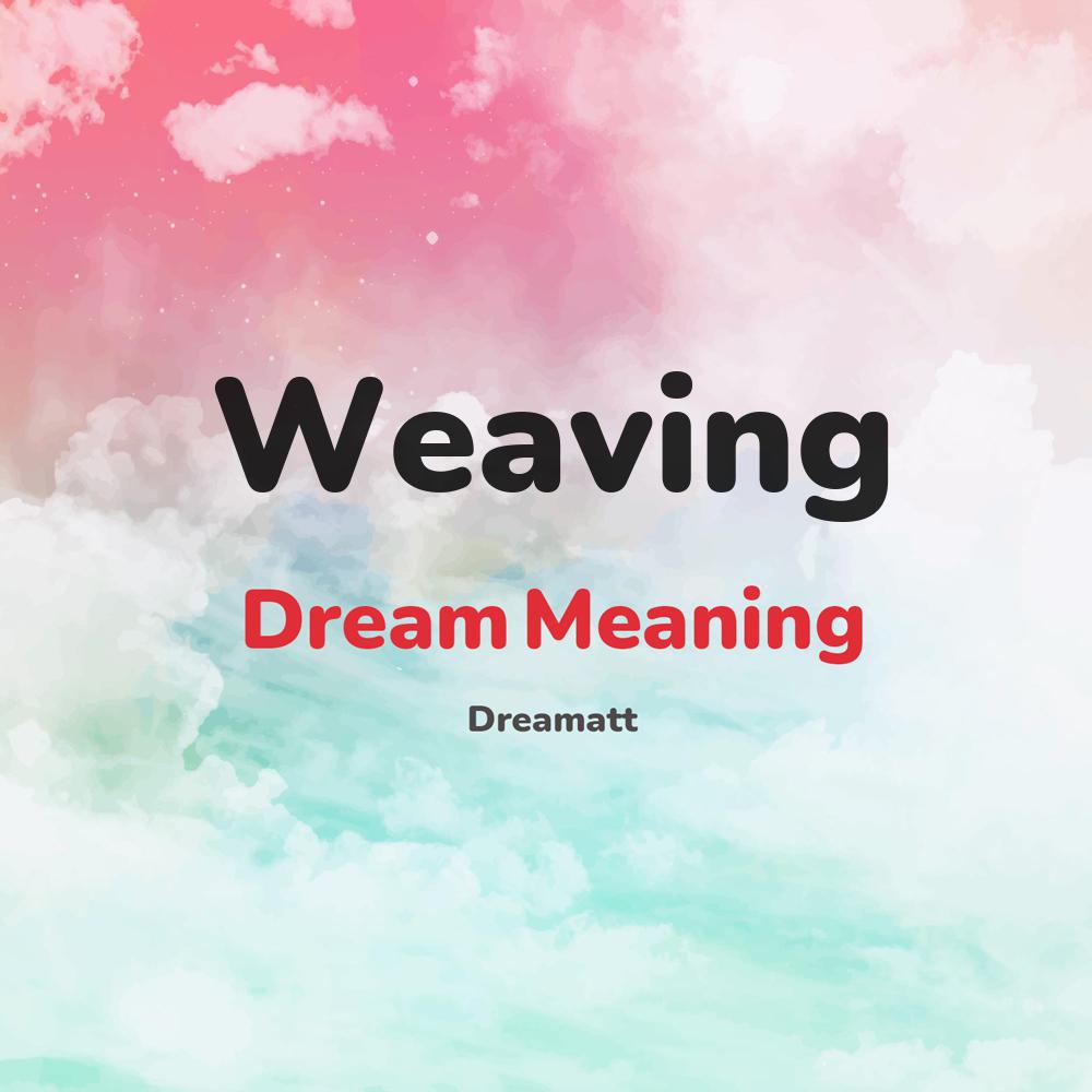 what is the spiritual meaning of Weaving in dreams, dreaming about Weaving