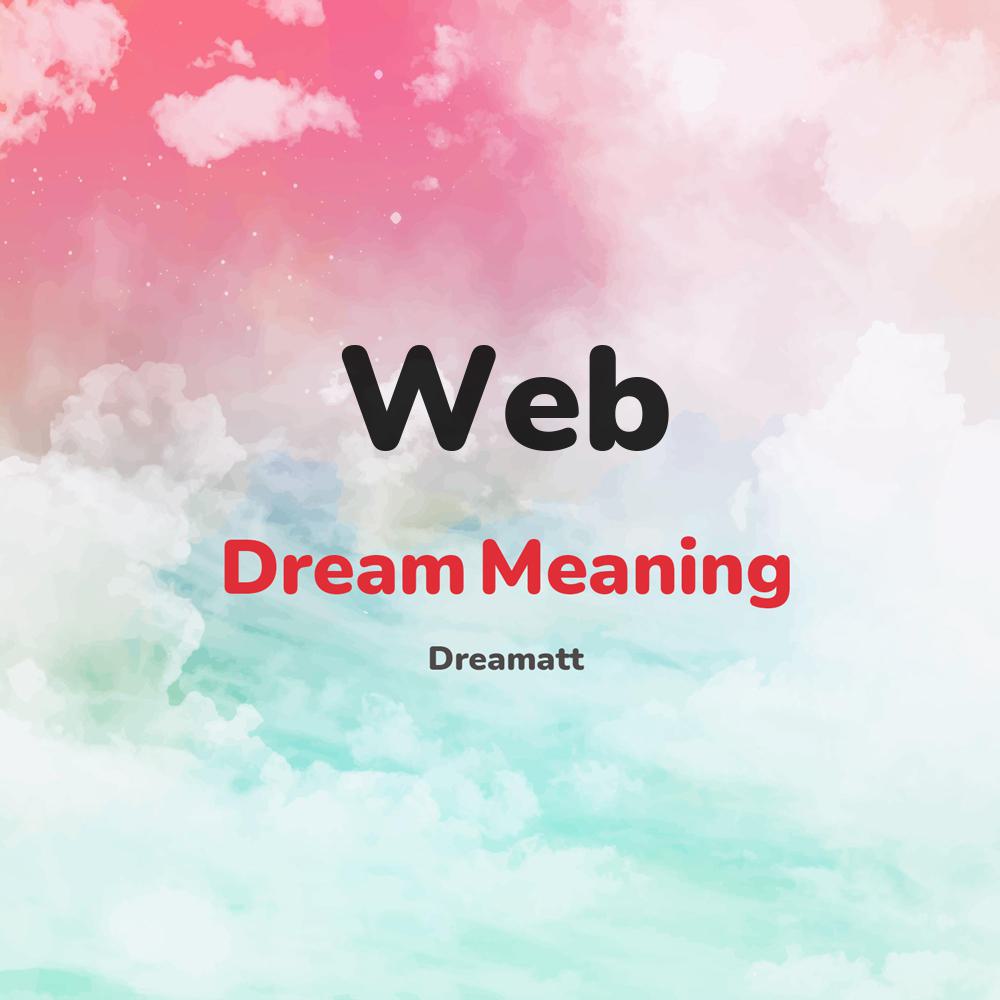 what is the spiritual meaning of Web in dreams, dreaming about Web