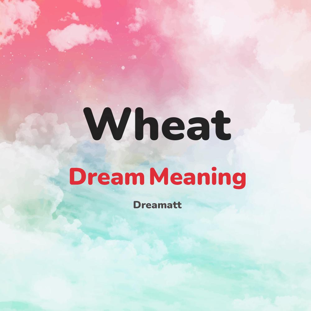 what is the spiritual meaning of Wheat in dreams, dreaming about Wheat
