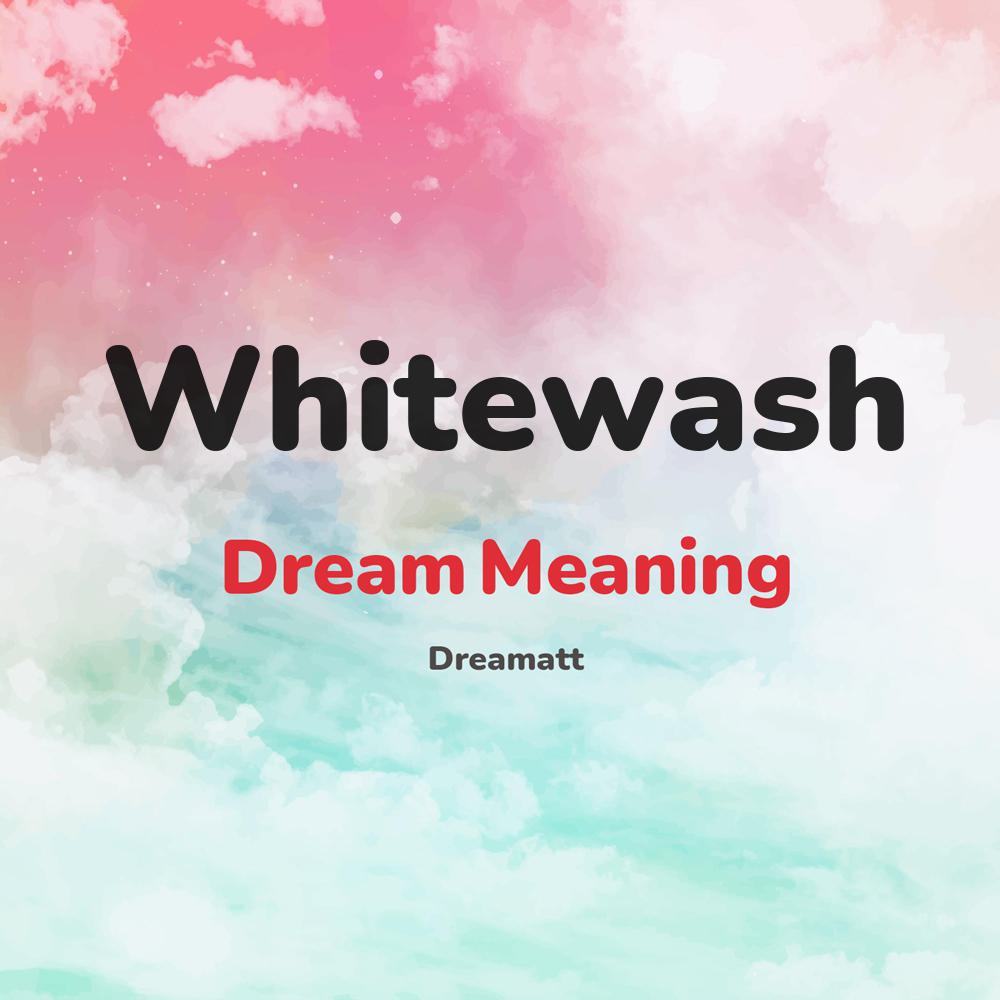 what is the spiritual meaning of Whitewash in dreams, dreaming about Whitewash