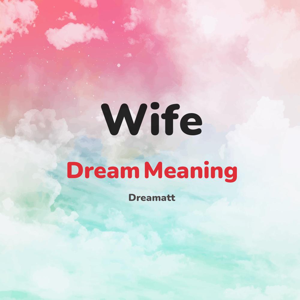 what is the spiritual meaning of Wife in dreams, dreaming about Wife