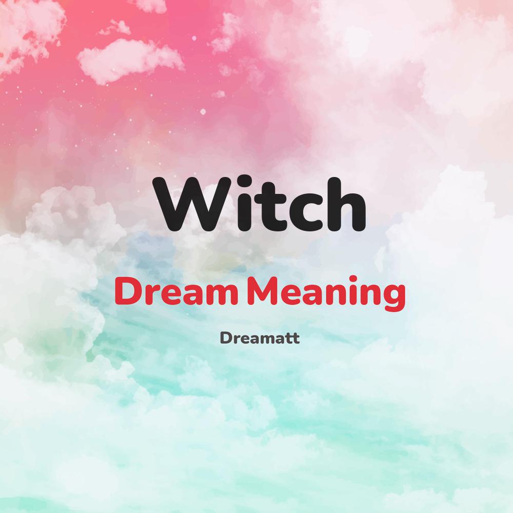 what is the spiritual meaning of Witch in dreams, dreaming about Witch