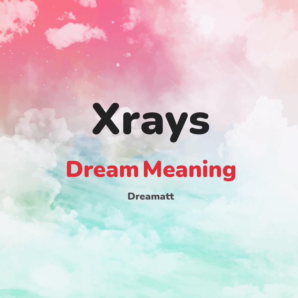 what is the spiritual meaning of Xrays in dreams, dreaming about Xrays