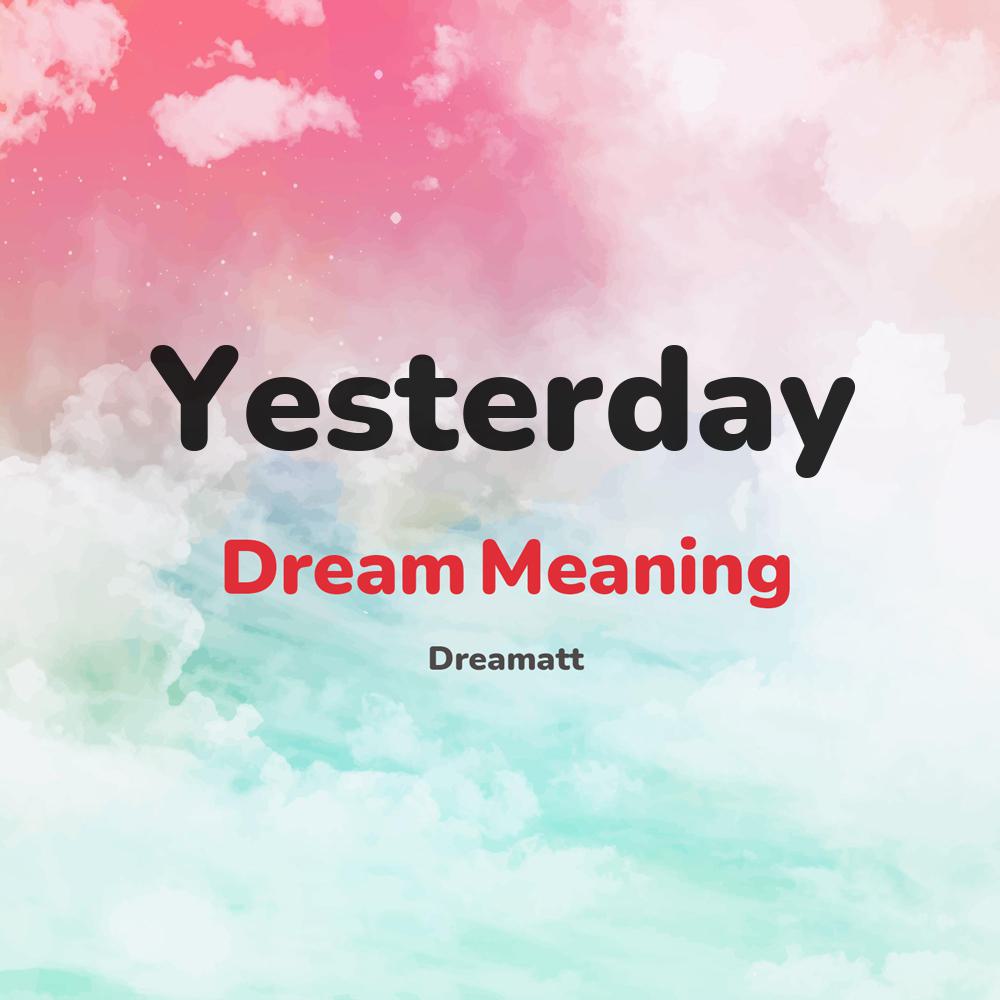 what is the spiritual meaning of Yesterday in dreams, dreaming about Yesterday