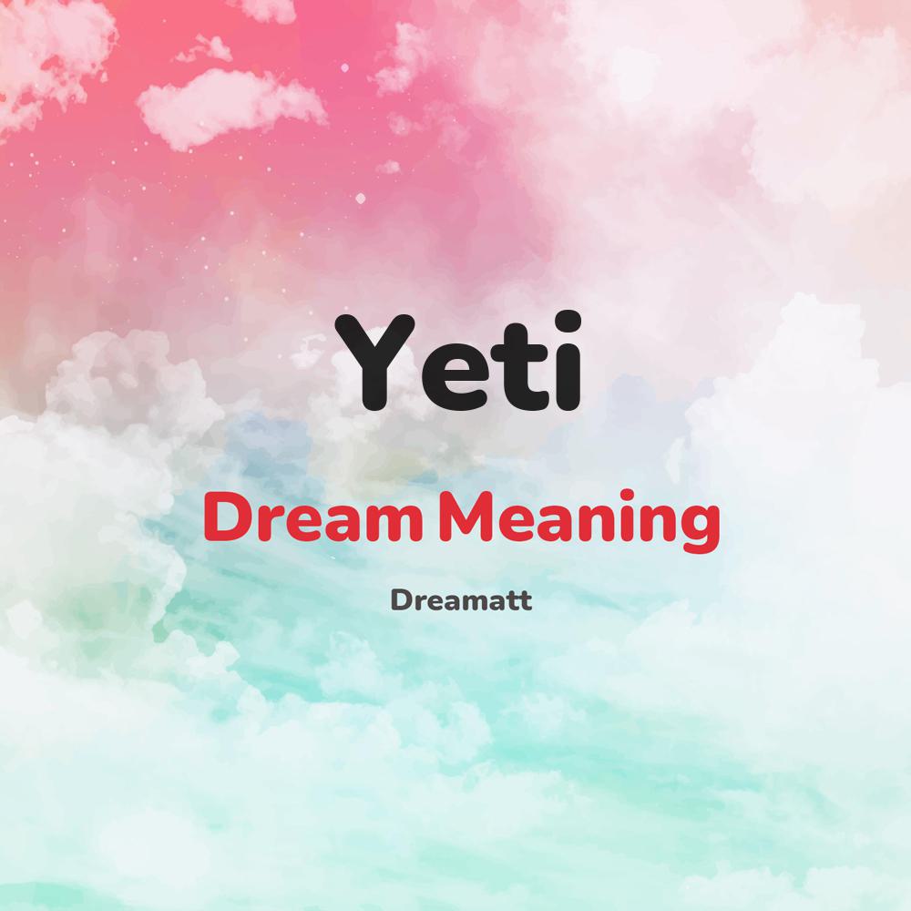 what is the spiritual meaning of Yeti in dreams, dreaming about Yeti