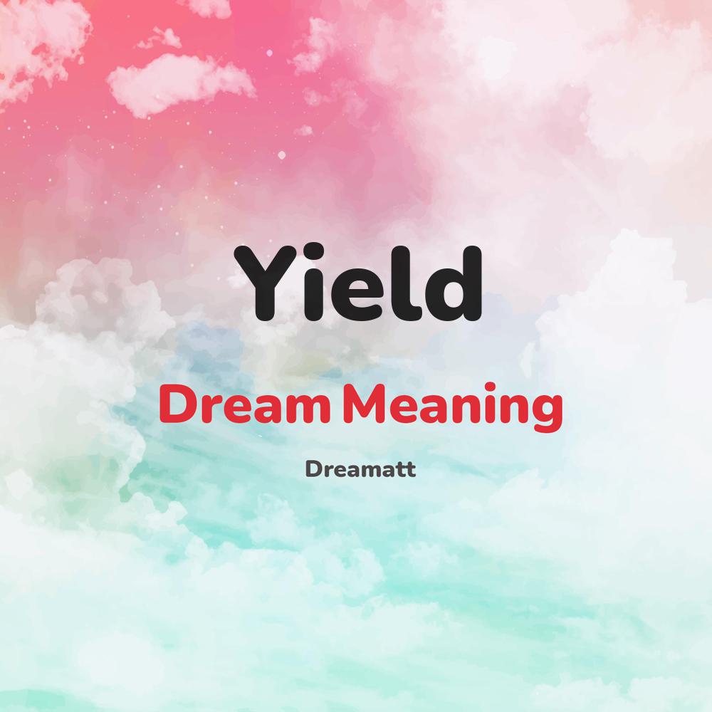 what is the spiritual meaning of Yield in dreams, dreaming about Yield