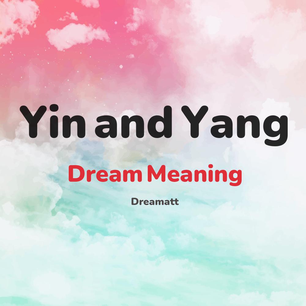 what is the spiritual meaning of Yin and Yang in dreams, dreaming about Yin and Yang