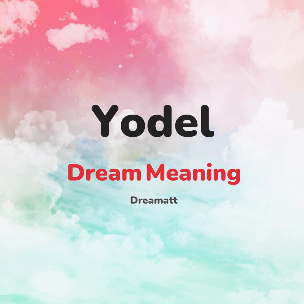 what is the spiritual meaning of Yodel in dreams, dreaming about Yodel