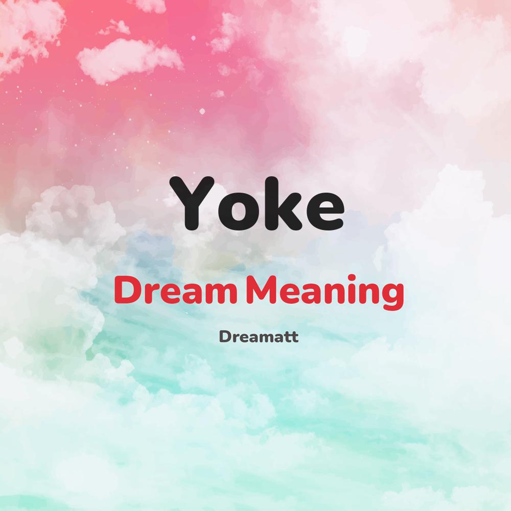 what is the spiritual meaning of Yoke in dreams, dreaming about Yoke