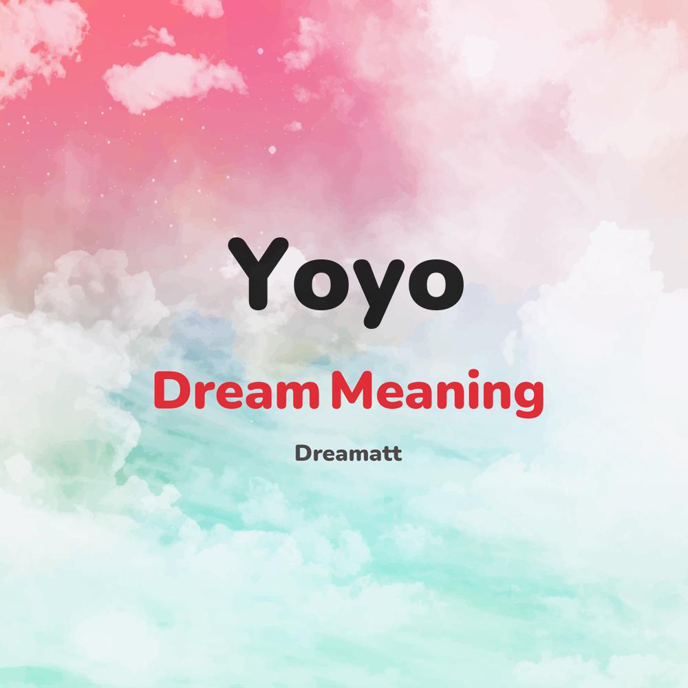what is the spiritual meaning of Yoyo in dreams, dreaming about Yoyo
