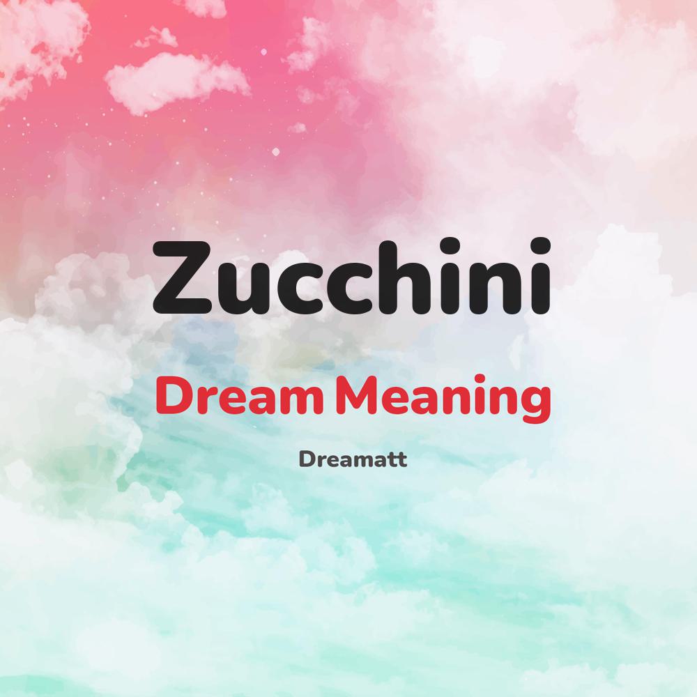 what is the spiritual meaning of Zucchini in dreams, dreaming about Zucchini